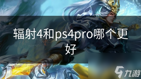 ps4pro哪个更好不朽情缘MG辐射4和